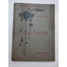 (Les Villes d'Art celebres)  LE  CAIRE *  Le Nil et Memphis * Ouvrage  orne de 133 gravures  * 1909  -  GASTON  MIGEON 